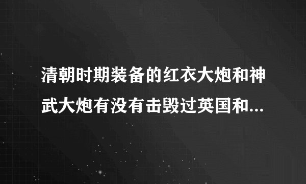 清朝时期装备的红衣大炮和神武大炮有没有击毁过英国和其他国家的风帆战列舰