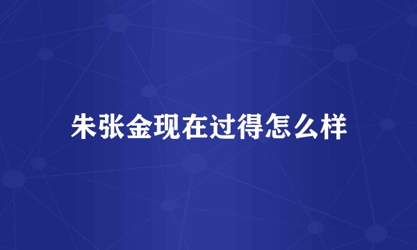 朱张金现在过得怎么样