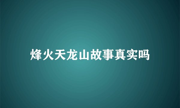 烽火天龙山故事真实吗