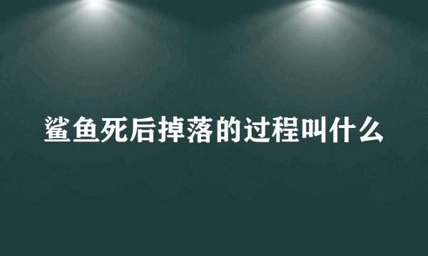 鲨鱼死后掉落的过程叫什么