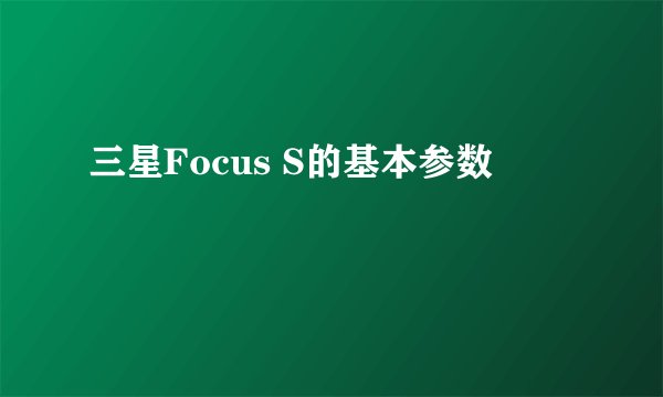 三星Focus S的基本参数