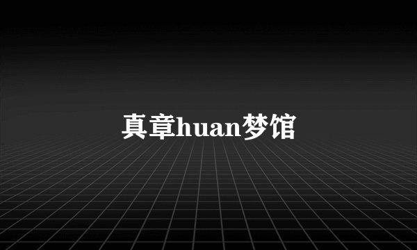 真章huan梦馆