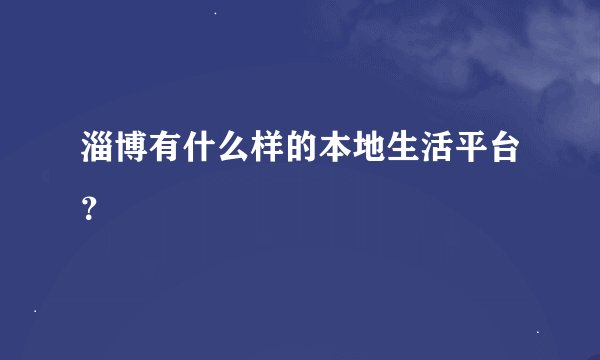 淄博有什么样的本地生活平台？