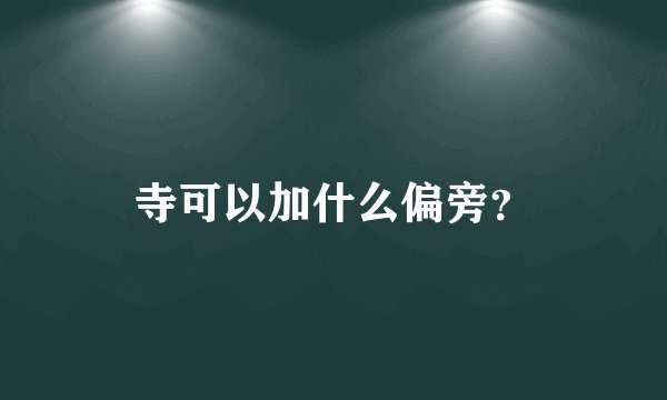 寺可以加什么偏旁？