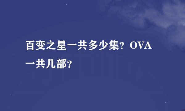 百变之星一共多少集？OVA一共几部？
