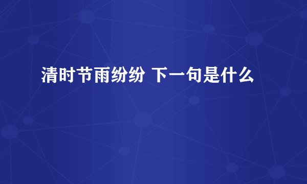 清时节雨纷纷 下一句是什么
