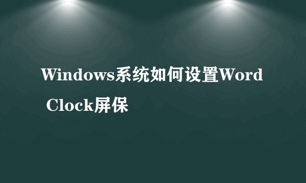 Windows系统如何设置Word Clock屏保