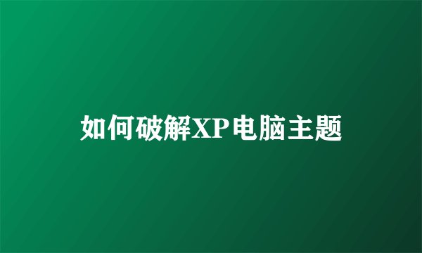 如何破解XP电脑主题