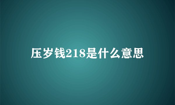 压岁钱218是什么意思
