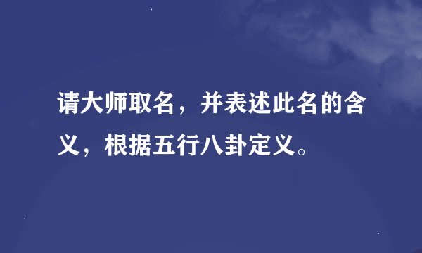 请大师取名，并表述此名的含义，根据五行八卦定义。