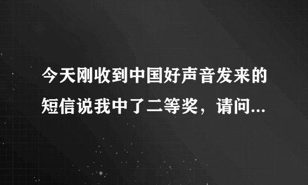 今天刚收到中国好声音发来的短信说我中了二等奖，请问是真的吗？但我已填好了所有资料会有什么后果？