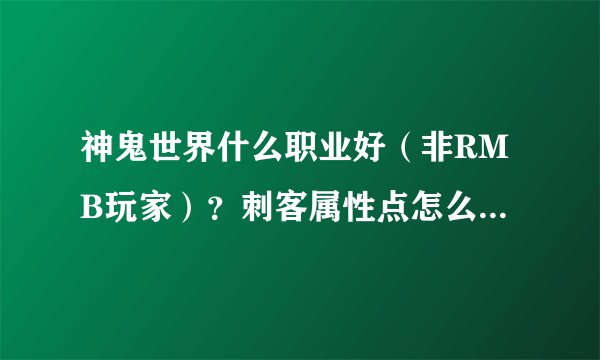 神鬼世界什么职业好（非RMB玩家）？刺客属性点怎么加？技能点怎么分？