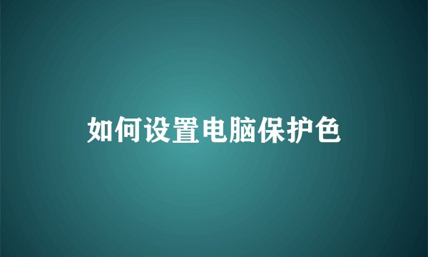 如何设置电脑保护色