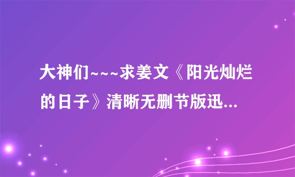 大神们~~~求姜文《阳光灿烂的日子》清晰无删节版迅雷下载地址啊？？？？