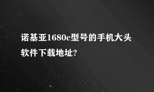 诺基亚1680c型号的手机大头软件下载地址?