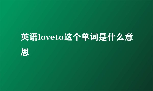 英语loveto这个单词是什么意思