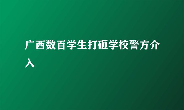 广西数百学生打砸学校警方介入