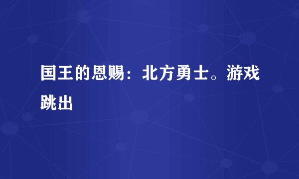 国王的恩赐：北方勇士。游戏跳出