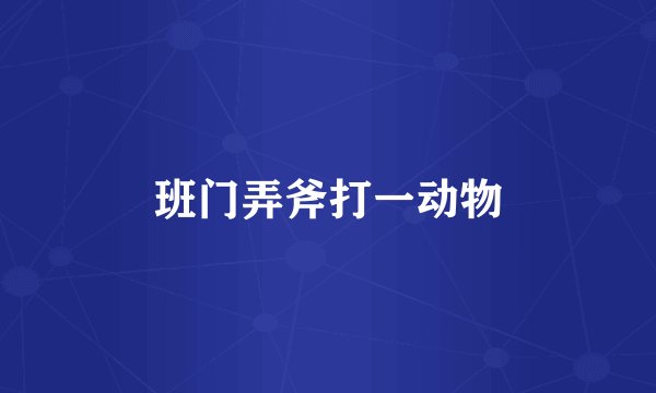 班门弄斧打一动物