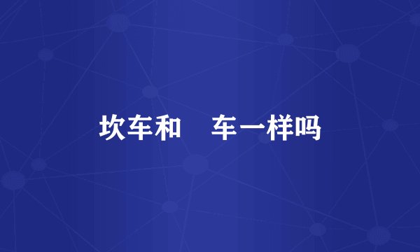 坎车和冚车一样吗