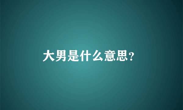 大男是什么意思？