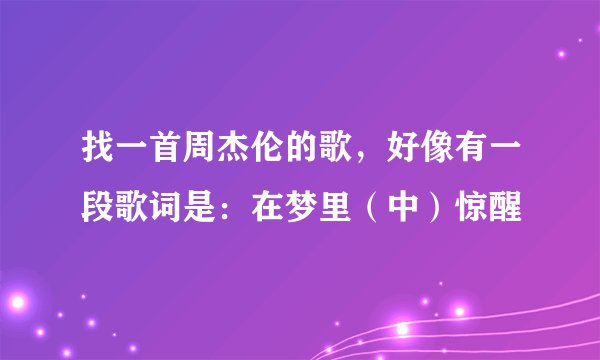 找一首周杰伦的歌，好像有一段歌词是：在梦里（中）惊醒