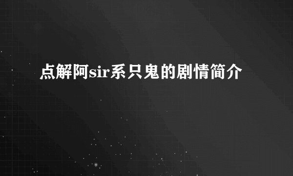 点解阿sir系只鬼的剧情简介