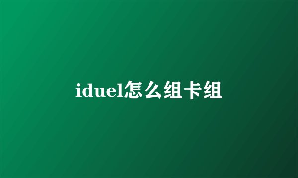 iduel怎么组卡组