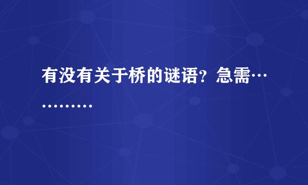 有没有关于桥的谜语？急需…………