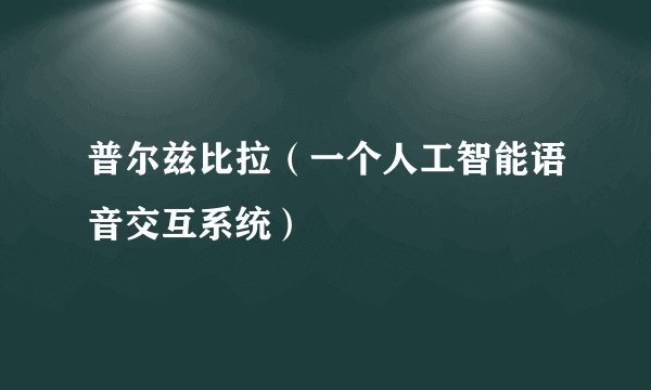 普尔兹比拉（一个人工智能语音交互系统）