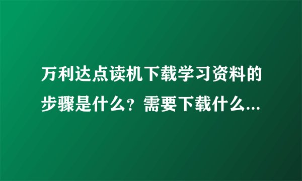 万利达点读机下载学习资料的步骤是什么？需要下载什么格式的？