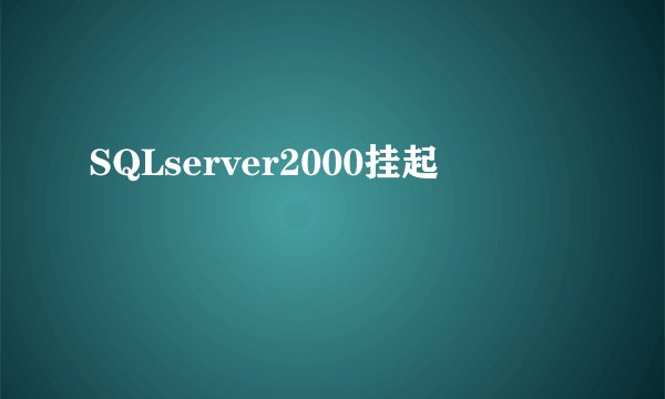 SQLserver2000挂起