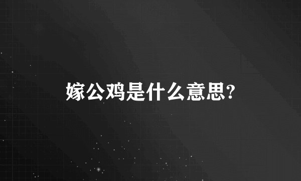 嫁公鸡是什么意思?