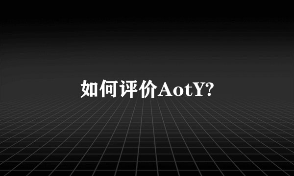 如何评价AotY?