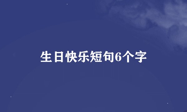 生日快乐短句6个字