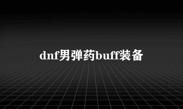 dnf男弹药buff装备