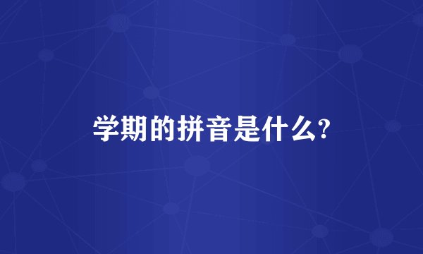 学期的拼音是什么?