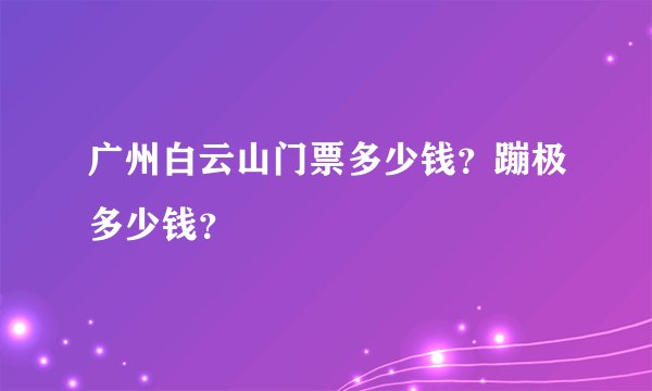 广州白云山门票多少钱？蹦极多少钱？