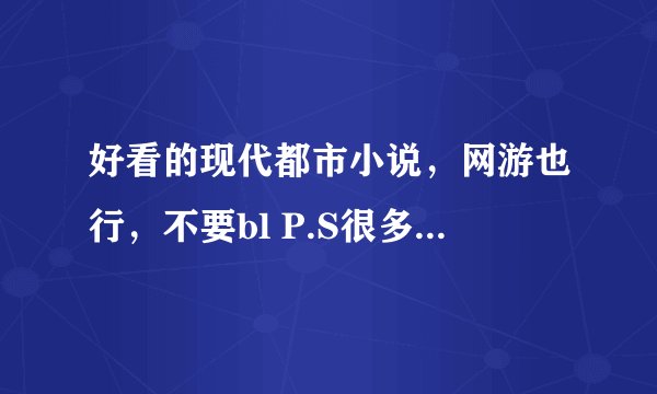 好看的现代都市小说，网游也行，不要bl P.S很多我都看过哦