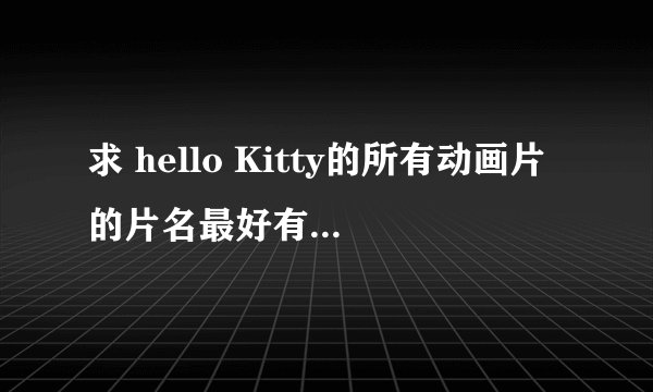 求 hello Kitty的所有动画片的片名最好有下载的地址