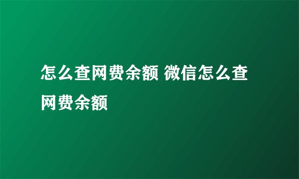怎么查网费余额 微信怎么查网费余额