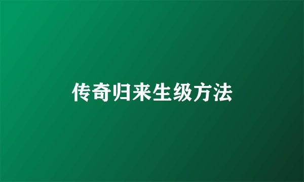 传奇归来生级方法