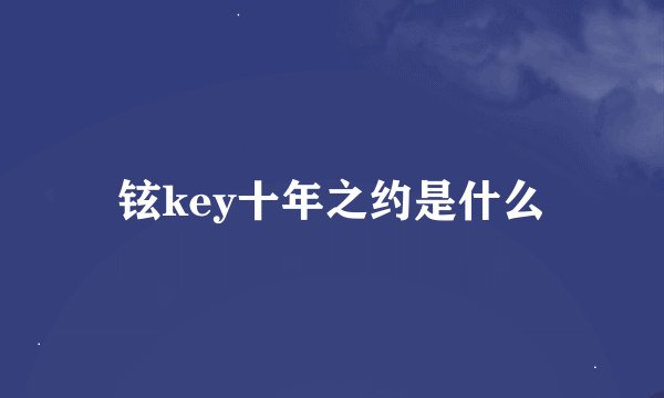 铉key十年之约是什么
