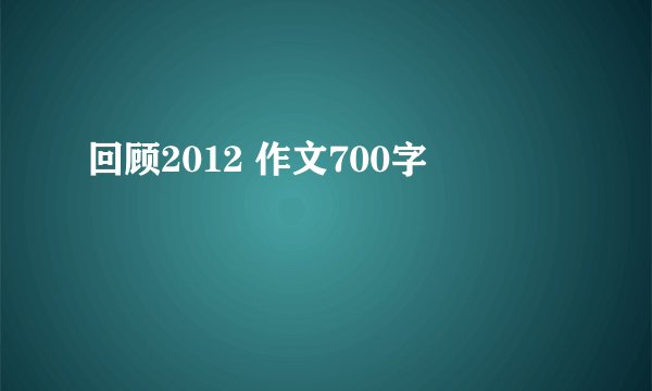 回顾2012 作文700字