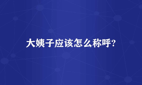大姨子应该怎么称呼?