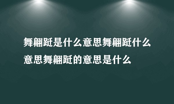 舞翩跹是什么意思舞翩跹什么意思舞翩跹的意思是什么