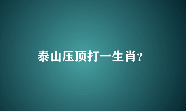 泰山压顶打一生肖？