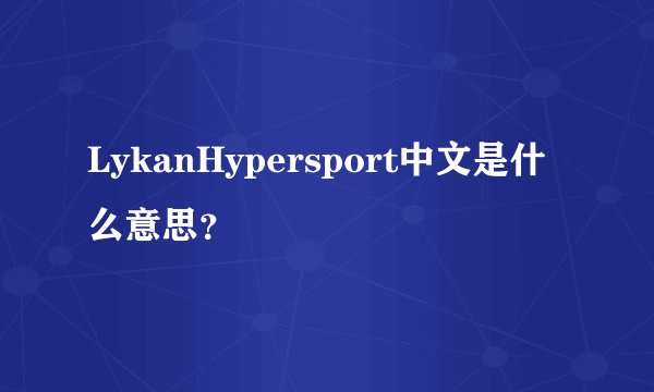LykanHypersport中文是什么意思？