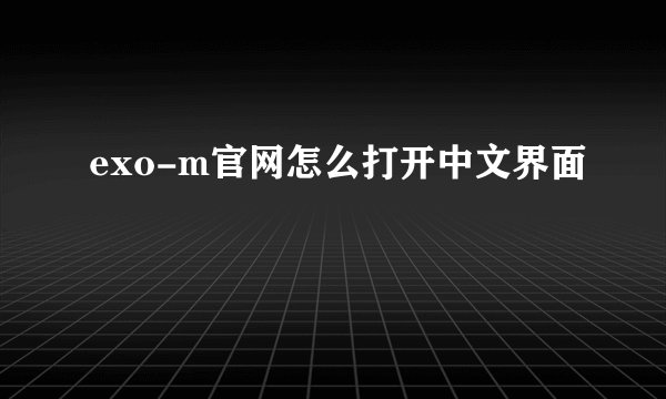 exo-m官网怎么打开中文界面