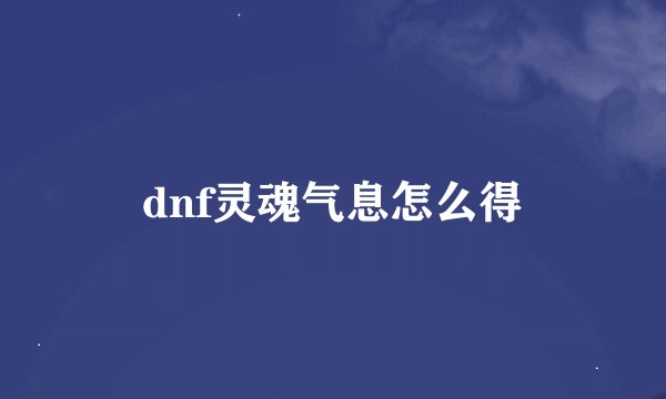dnf灵魂气息怎么得